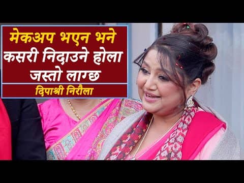 दीपा श्री भन्छिन् मेकअप नगरी कन्फिडेन्स आउँदैन मलाई डेन्टिङ पेन्टिङ असाध्यै मनपर्छ | 