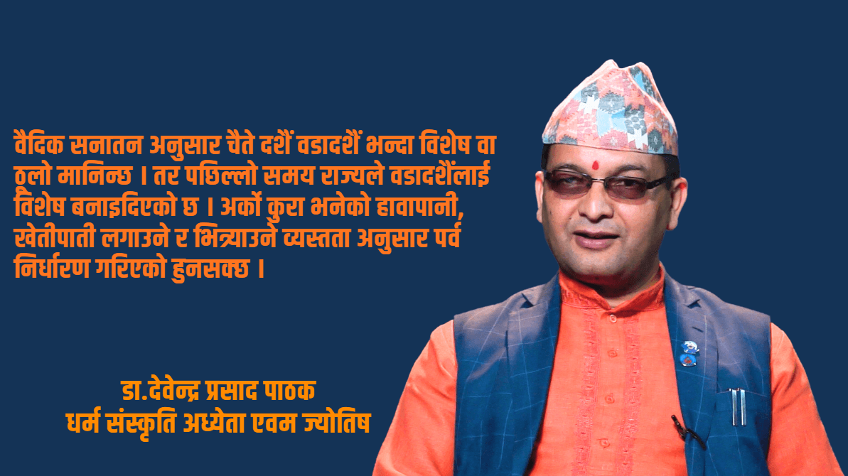 पारम्परिक रुपमा हेर्दा वडादशैँ भन्दा विशेष चैते दशैँ हो : डा.देवेन्द्र प्रसाद पाठक