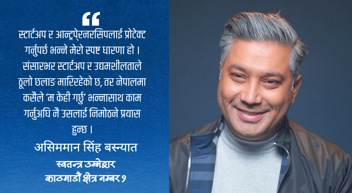 ‘नेपालमै बसेर पनि केही गर्न सकिन्छ’ भन्ने आवाज संसदसम्म लैजान चाहन्छु : असिममान सिंह बस्न्यात