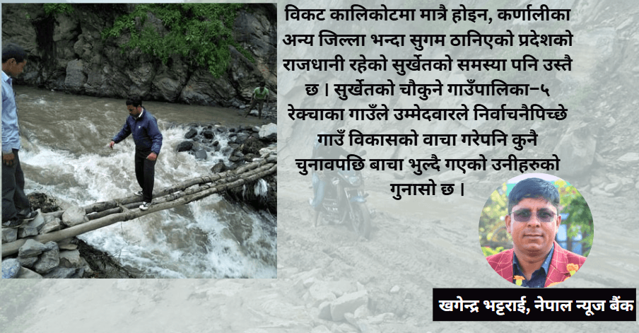 कर्णालीको दुःख बेचेर दर्जनौं व्यक्ति सांसद र मन्त्री बने, तर कर्णालीका दुःख ज्युँकात्यूँ